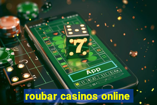 roubar casinos online